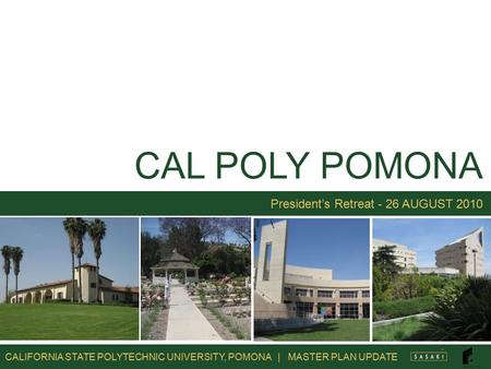 CALIFORNIA STATE POLYTECHNIC UNIVERSITY, POMONA | MASTER PLAN UPDATE CAL POLY POMONA President’s Retreat - 26 AUGUST 2010.