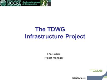 The TDWG Infrastructure Project Lee Belbin Project Manager.