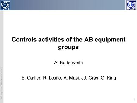 WG on possible controls restructuring 1 Controls activities of the AB equipment groups A. Butterworth E. Carlier, R. Losito, A. Masi, JJ. Gras, Q. King.