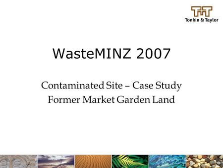 WasteMINZ 2007 Contaminated Site – Case Study Former Market Garden Land.