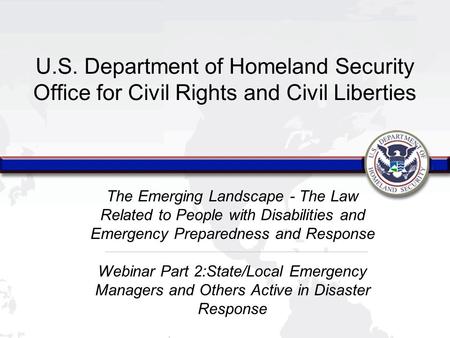 U.S. Department of Homeland Security Office for Civil Rights and Civil Liberties The Emerging Landscape - The Law Related to People with Disabilities and.