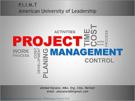 Copyright © 2013 Pearson Education, Inc. Publishing as Prentice Hall o P.I.I.M.T o American University of Leadership Ahmed Hanane, MBA, Eng, CMA, Partner.