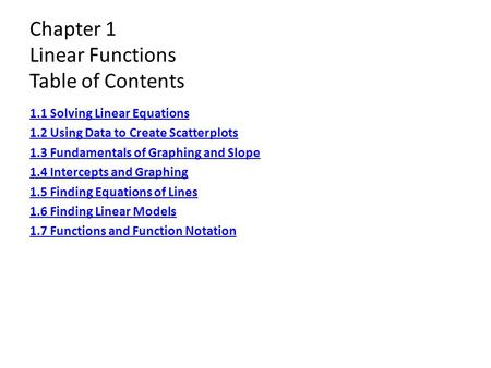 Chapter 1 Linear Functions Table of Contents 1.1 Solving Linear Equations 1.2 Using Data to Create Scatterplots 1.3 Fundamentals of Graphing and Slope.