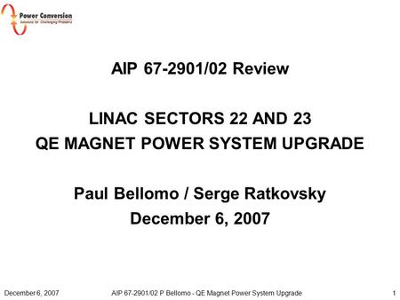 December 6, 2007AIP 67-2901/02 P Bellomo - QE Magnet Power System Upgrade1 AIP 67-2901/02 Review LINAC SECTORS 22 AND 23 QE MAGNET POWER SYSTEM UPGRADE.