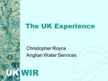 UK WIR The UK Experience Christopher Royce Anglian Water Services.