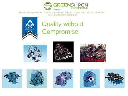 Quality without Compromise Bar-Lev Industrial Park, Misgav 20179 Israel. Tel: 972-4-9913181 Fax: 972-4-9913477 mail: