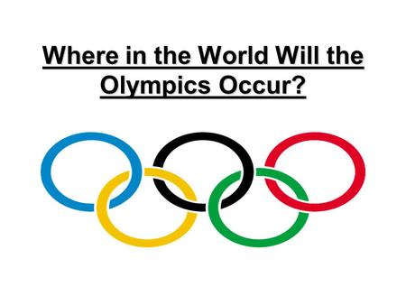 Where in the World Will the Olympics Occur?. Olympics Facts The five Olympic rings represent the five major regions of the world - Africa, the Americas,