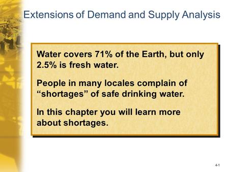 4-1 Extensions of Demand and Supply Analysis Water covers 71% of the Earth, but only 2.5% is fresh water. People in many locales complain of “shortages”