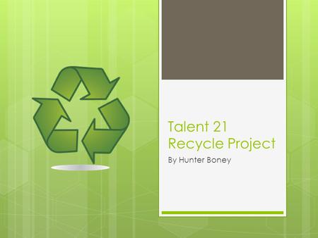 Talent 21 Recycle Project By Hunter Boney. My Rating  My rating on the textbook was a Conservation Star. I still need to work on riding my bike more.
