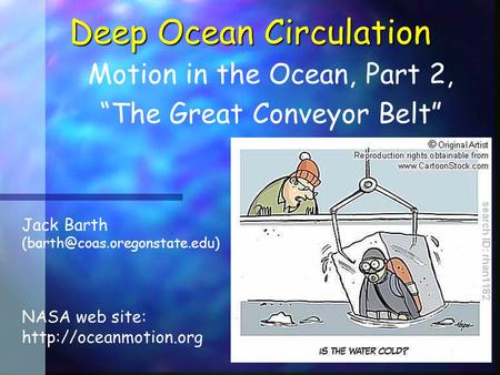 Deep Ocean Circulation Motion in the Ocean, Part 2, “The Great Conveyor Belt” Jack Barth NASA web site: