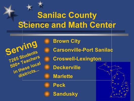 Sanilac County Science and Math Center Brown City Carsonville-Port Sanilac Croswell-Lexington Deckerville Marlette Peck Sandusky. Serving 7265 Students.