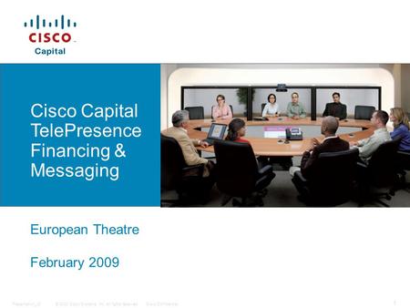 © 2008 Cisco Systems, Inc. All rights reserved.Cisco ConfidentialPresentation_ID 1 Cisco Capital TelePresence Financing & Messaging European Theatre February.