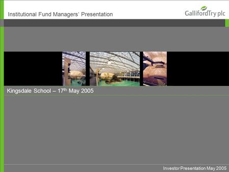 Investor Presentation May 2005 Kingsdale School – 17 th May 2005 Institutional Fund Managers’ Presentation.