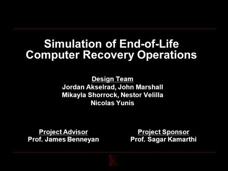 Simulation of End-of-Life Computer Recovery Operations Design Team Jordan Akselrad, John Marshall Mikayla Shorrock, Nestor Velilla Nicolas Yunis Project.