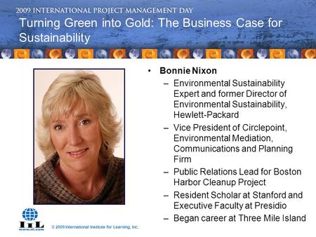 © 2009 International Institute for Learning, Inc. Turning Green into Gold: The Business Case for Sustainability Bonnie Nixon –Environmental Sustainability.
