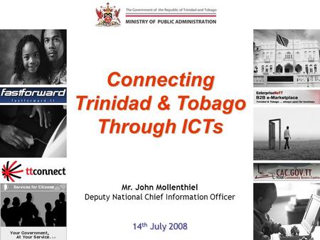 Connecting Trinidad & Tobago Through ICTs Mr. John Mollenthiel Deputy National Chief Information Officer 14 th July 2008.