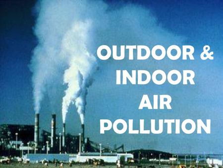 OUTDOOR & INDOOR AIR POLLUTION