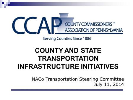 COUNTY AND STATE TRANSPORTATION INFRASTRUCTURE INITIATIVES NACo Transportation Steering Committee July 11, 2014.