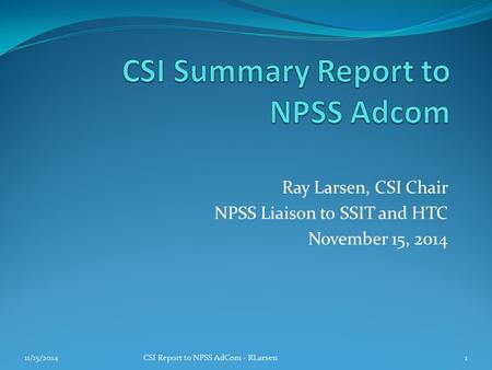 Ray Larsen, CSI Chair NPSS Liaison to SSIT and HTC November 15, 2014 11/15/2014CSI Report to NPSS AdCom - RLarsen1.