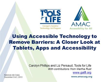 Using Accessible Technology to Remove Barriers: A Closer Look at Tablets, Apps and Accessibility Carolyn Phillips and Liz Persaud, Tools for Life With.