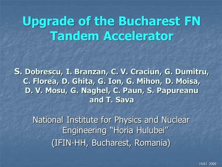 Upgrade of the Bucharest FN Tandem Accelerator S. Dobrescu, I. Branzan, C. V. Craciun, G. Dumitru, C. Florea, D. Ghita, G. Ion, G. Mihon, D. Moisa, D.
