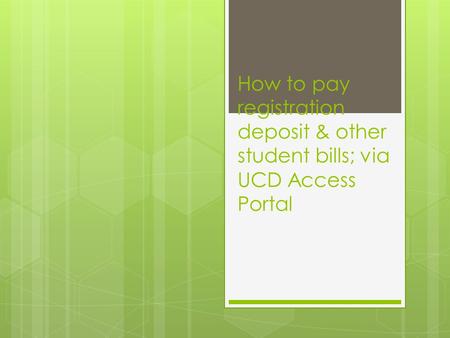How to pay registration deposit & other student bills; via UCD Access Portal.