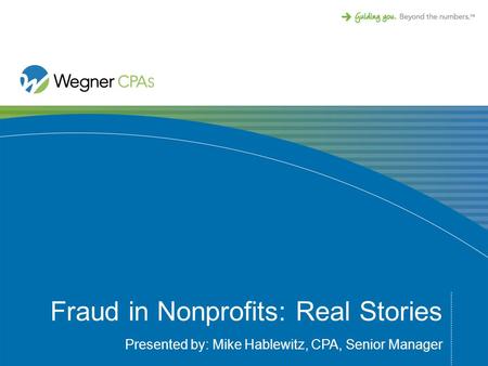 Fraud in Nonprofits: Real Stories Presented by: Mike Hablewitz, CPA, Senior Manager.