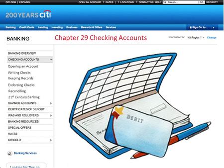 Chapter 29 Checking Accounts Opening an Account Writing Checks Keeping Records Endorsing Checks Reconciling 21 st Century Banking.
