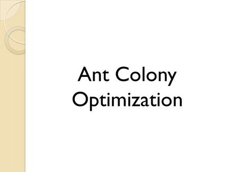 Ant Colony Optimization. Brief introduction to ACO Ant colony optimization = ACO. Ants are capable of remarkably efficient discovery of short paths during.
