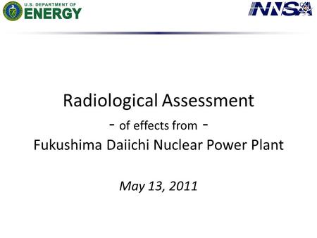 Radiological Assessment - of effects from - Fukushima Daiichi Nuclear Power Plant May 13, 2011.