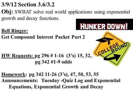 3/9/12 Section 3.6/3.2 Obj: SWBAT solve real world applications using exponential growth and decay functions. Bell Ringer: Get Compound Interest Packet.