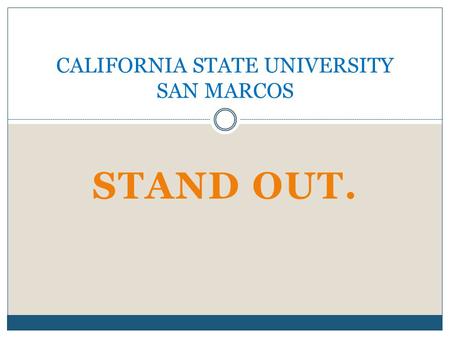 STAND OUT. CALIFORNIA STATE UNIVERSITY SAN MARCOS.