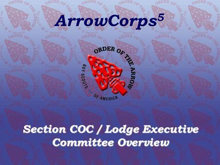 ArrowCorps 5 Section COC / Lodge Executive Committee Overview.