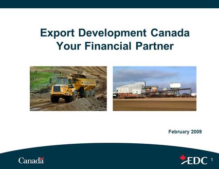 1 Export Development Canada Your Financial Partner February 2009.