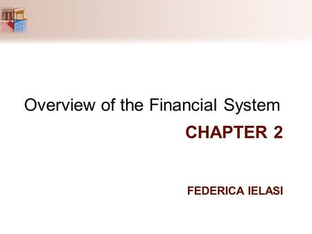 CHAPTER 2 FEDERICA IELASI Overview of the Financial System.