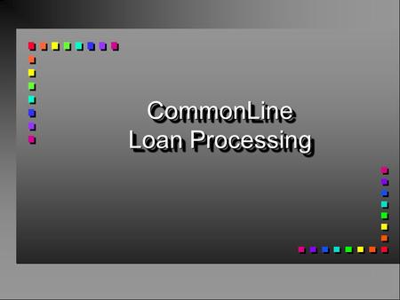 CommonLine Loan Processing. Loan processing n Overview n The CommonLine process n Banner processing n Electronic Funds Transfer processing.