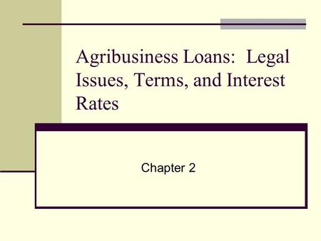 Agribusiness Loans: Legal Issues, Terms, and Interest Rates Chapter 2.