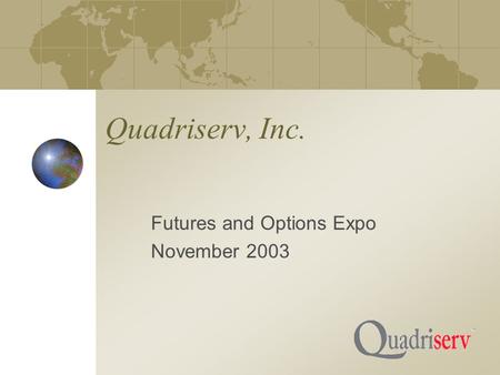 Quadriserv, Inc. Futures and Options Expo November 2003.