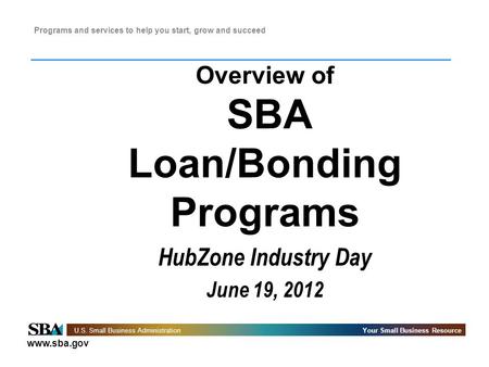 Www.sba.gov U.S. Small Business AdministrationYour Small Business Resource Programs and services to help you start, grow and succeed Overview of SBA Loan/Bonding.