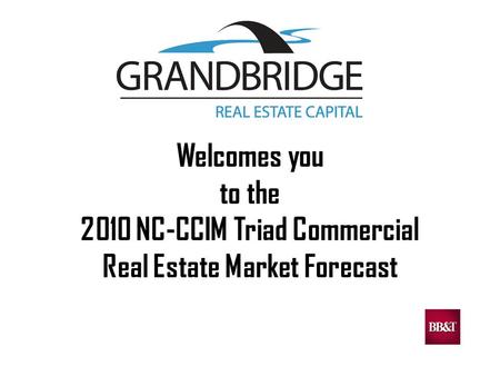 Welcomes you to the 2010 NC-CCIM Triad Commercial Real Estate Market Forecast.