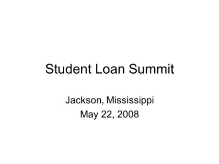 Student Loan Summit Jackson, Mississippi May 22, 2008.