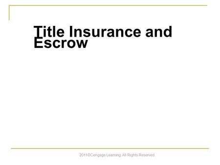 Title Insurance and Escrow 2011©Cengage Learning. All Rights Reserved.