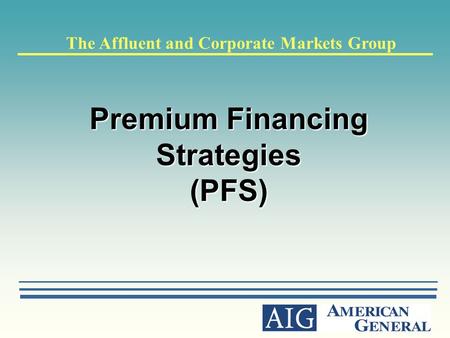 Premium Financing Strategies (PFS) The Affluent and Corporate Markets Group.