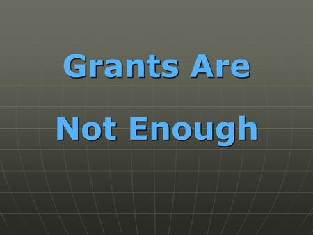 Grants Are Not Enough. Presented By California Association of Student Financial Aid Administrators www.casfaa.org www.casfaa.org California Community.