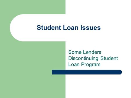 Student Loan Issues Some Lenders Discontinuing Student Loan Program.