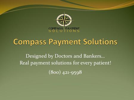Designed by Doctors and Bankers… Real payment solutions for every patient! (800) 421-9598.