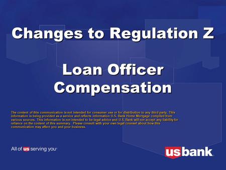Changes to Regulation Z Loan Officer Compensation The content of this communication is not intended for consumer use or for distribution to any third party.