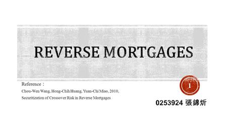 Reference ： Chou-Wen Wang, Hong-Chih Huang, Yuan-Chi Miao, 2010, Securitization of Crossover Risk in Reverse Mortgages 1.