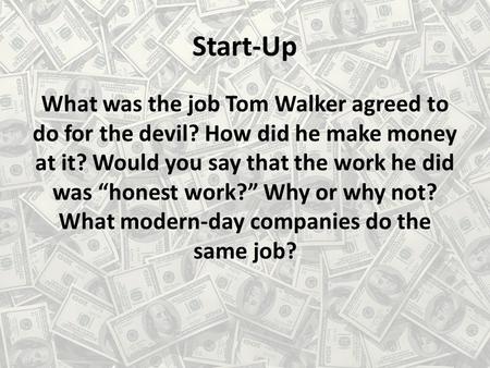 Start-Up What was the job Tom Walker agreed to do for the devil? How did he make money at it? Would you say that the work he did was “honest work?” Why.