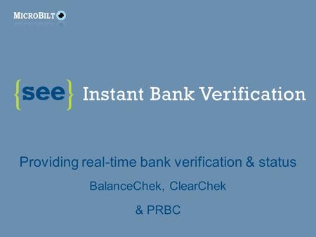 Instant Bank Verification Providing real-time bank verification & status BalanceChek, ClearChek & PRBC see.